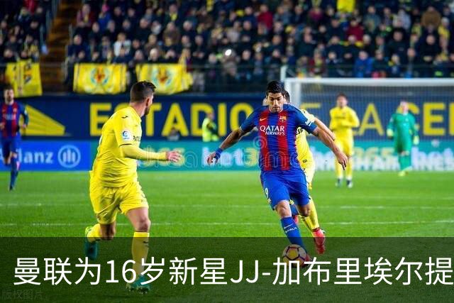 曼联为16岁新星JJ-加布里埃尔提交奖学金合同，但未来不明